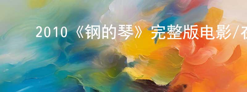 蔡辉辉的动漫综艺大全,2010《钢的琴》完整版电影/在线观看/百度云-美剧天堂
